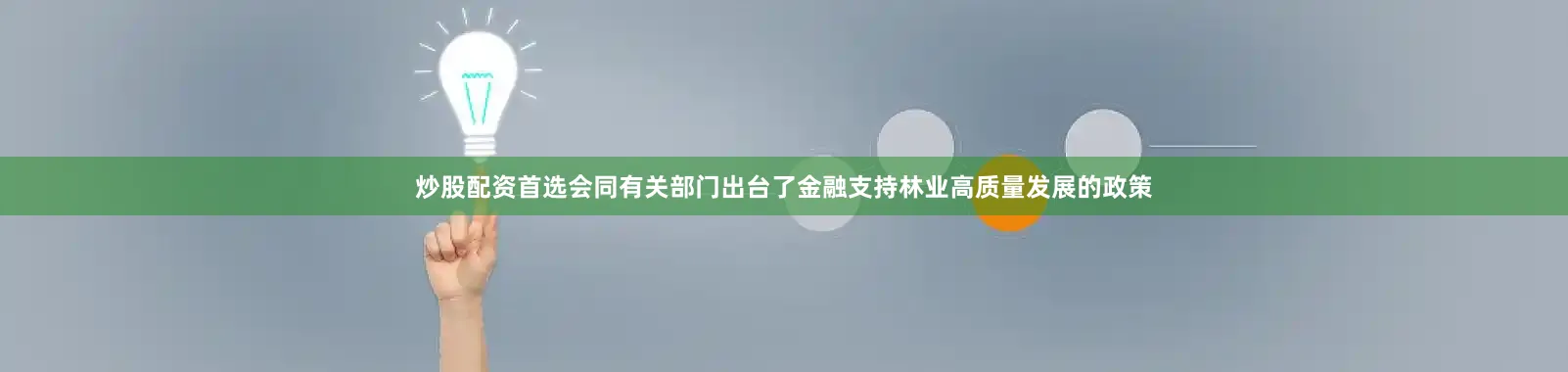 炒股配资首选会同有关部门出台了金融支持林业高质量发展的政策