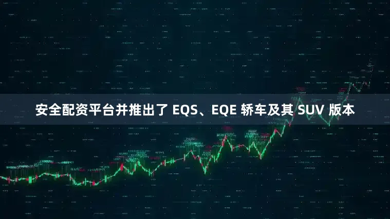 安全配资平台并推出了 EQS、EQE 轿车及其 SUV 版本