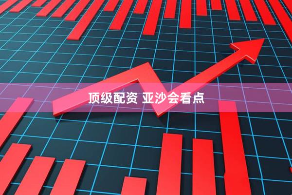 顶级配资 亚沙会看点