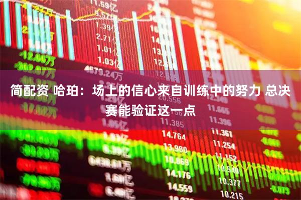 简配资 哈珀：场上的信心来自训练中的努力 总决赛能验证这一点